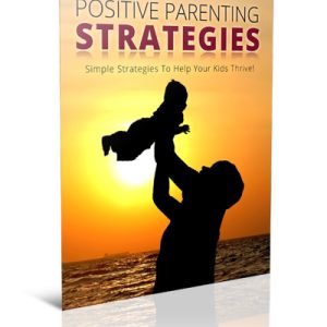 Positive Parenting Strategies for Raising Happy, Thriving Kids
