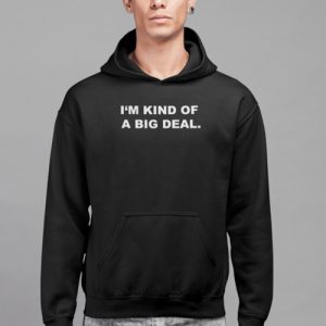 Black hoodie with white text reading "I'm kind of a big deal".